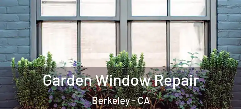  Garden Window Repair Berkeley - CA