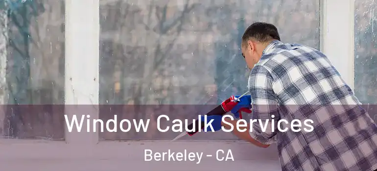  Window Caulk Services Berkeley - CA