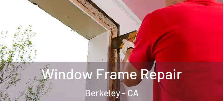  Window Frame Repair Berkeley - CA