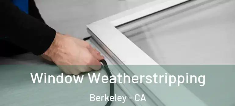  Window Weatherstripping Berkeley - CA